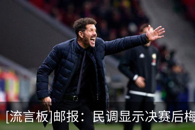 [流言板]邮报：民调显示决赛后梅西在英好感度暴跌，从55%下降至29%